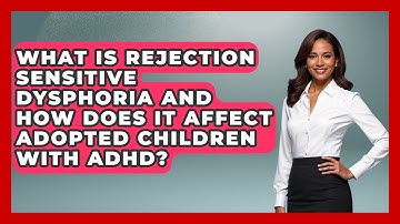 What Is Rejection Sensitive Dysphoria And How Does It Affect Adopted Children With ADHD?