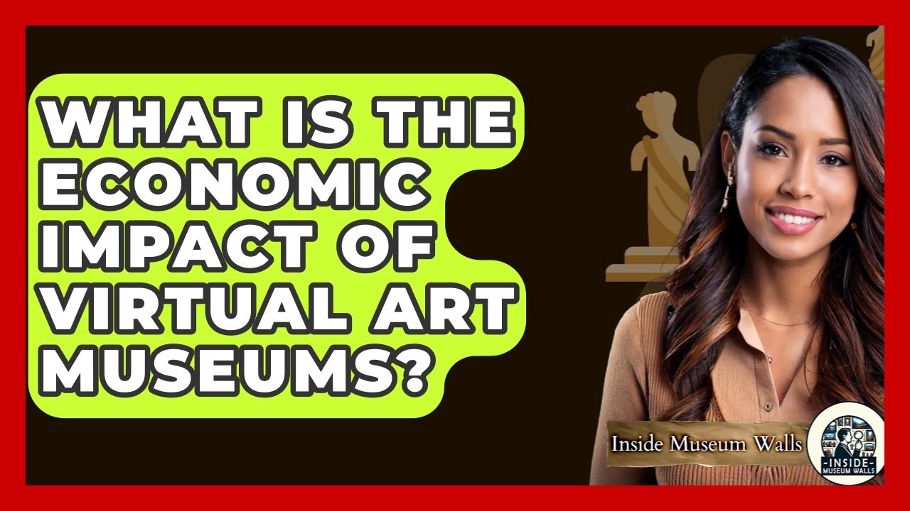 What Is The Economic Impact Of Virtual Art Museums? - Inside Museum Walls