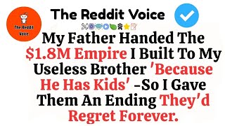 My Father Handed The $1.8M Empire I Built To My Useless Brother ‘Because He Has Kids’—So I Gave Them