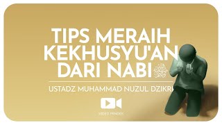 TIPS MERAIH KEKHUSYU'AN DARI NABIﷺ  | Ustadz Muhammad Nuzul Dzikri hafizhahullah