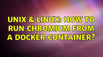 Unix & Linux: How to run Chromium from a docker container? (2 Solutions!!)