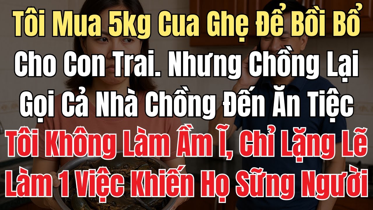Tôi Mua 5kg Cua Ghẹ Để Bồi Bổ Cho Con Trai, Nhưng Chồng Lại Gọi Cả Nhà Chồng Đến 