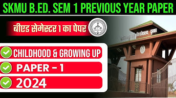 SKMU B.ED. SEM 1 PREVIOUS YEAR PAPER 2024 | SKMU B.ED. SEM 1 PAPER 1 CHILDHOOD AND GROWING UP 2024