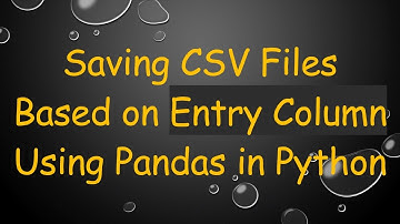 Saving CSV Files Based on Entry Column Using Pandas in Python