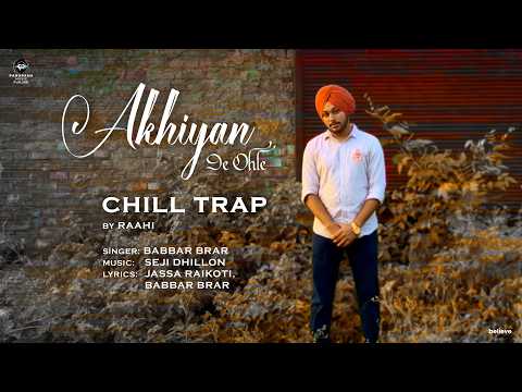Akhiyan De Ohle - Chill Trap | Babbar Brar | Seji Dhillon | Raahi | Punjabi Romantic Song