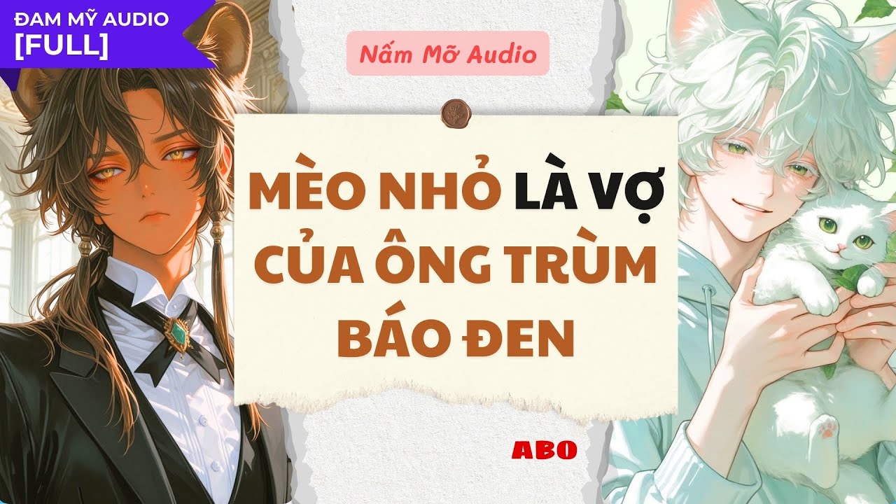 TRUYỆN BOY LOVE | MÈO NHỎ LÀ VỢ CỦA ÔNG TRÙM BÁO ĐEN | AUDIO ĐAM MỸ FULL | NẤM MỠ AUDIO