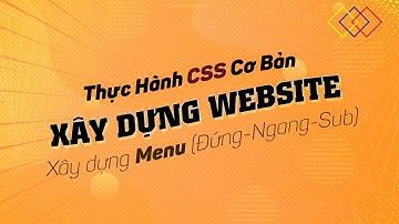 Xây Dựng Website | Lab 08 | CSS Xây Dựng MENU (Ngang-Đứng-Sub)