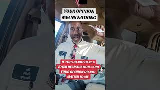 YOUR OPINION MEANS NOTHING IF YOU'RE NOT REGISTERED TO VOTE