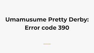 Umamusume Pretty Derby: Error code 390