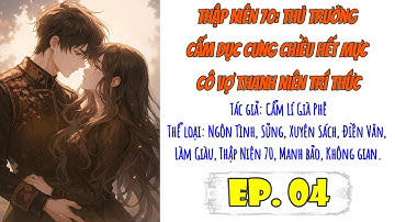 Tập 4 - Thập Niên 70: Thủ Trưởng Cấm Dục Cưng Chiều Hết Mực Cô Vợ Thanh Niên Trí Thức [DỊCH THÔ]