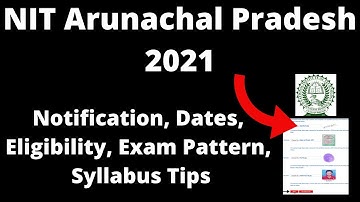 NIT Arunachal Pradesh 2021: Application Form, Exam Pattern, Eligibility, Syllabus, Preparation Tips