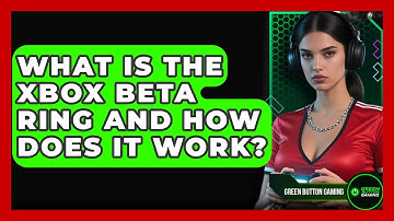 What Is The Xbox Beta Ring And How Does It Work? - Green Button Gaming