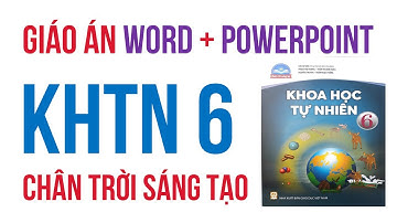 MrLuong - GIÁO ÁN WORD POWERPOINT KHOA HỌC TỰ NHIÊN 6 - CHÂN TRỜI SÁNG TẠO
