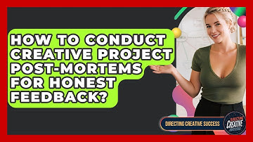 How To Conduct Creative Project Post-Mortems For Honest Feedback? - Directing Creative Success