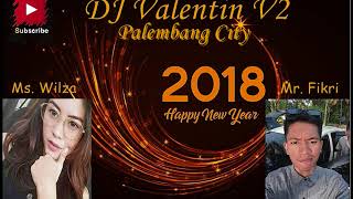 DJ VALENTIN V2™ SPECIAL REQ  BY MS  WILZA & MR  FIKRI FUNKY HAPPY NEW YEARS 2018