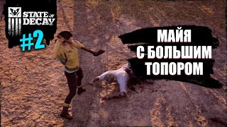 Майя и БОЛЬШОЙ ТОПОР | State of Decay Year-One | #2