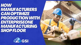 How Manufacturers Can Optimize Production with EnterpriseOne Manufacturing Shop Floor