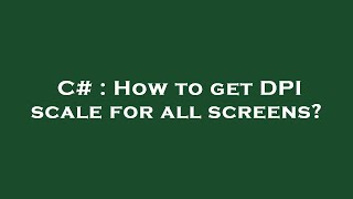 C# : How to get DPI scale for all screens?