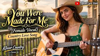 YOU WERE MADE FOR ME (Female Vocal) | Country Love Song | Klaser Country | Official Lyric Video