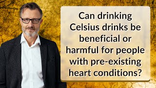 Can drinking Celsius drinks be beneficial or harmful for people with pre-existing heart conditions?