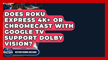 Does Roku Express 4K+ Or Chromecast With Google TV Support Dolby Vision? - NextGen Viewing and Audio
