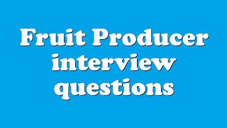 Fruit Producer interview questions