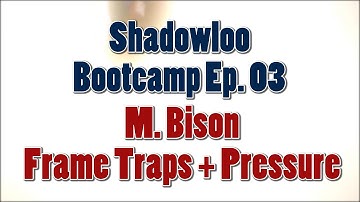 Shadowloo Bootcamp Ep3 - M. Bison Frame Traps + Pressure