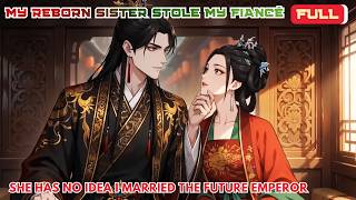 Details Full | My Reborn Sister Stole My Fiancé: She Has No Idea I Married The Future Emperor Guide