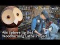 #86 Owl! Sphere Jig Woodturning Project #86 Owl! Sphere Jig Woodturning Project