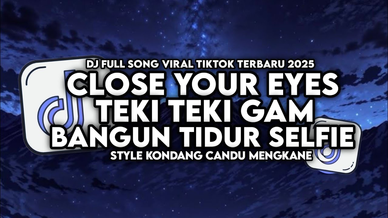 DJ CLOSE YOUR EYES X BANGUN TIDUR SELFIE X TEKI GAM STYLE KONDANG CANDU MENGKANE VIRAL TIKTOK 2025