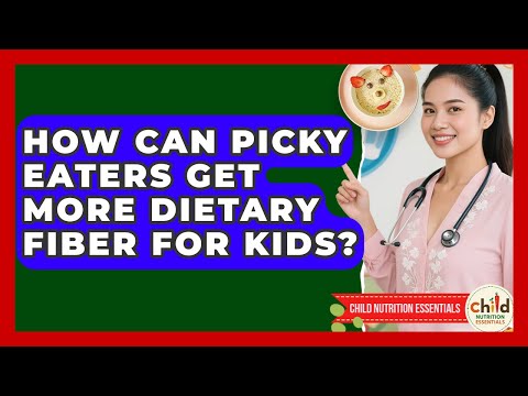 How Can Picky Eaters Get More Dietary Fiber for Kids Child Nutrition Essentials News