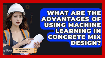 What Are The Advantages Of Using Machine Learning In Concrete Mix Design?