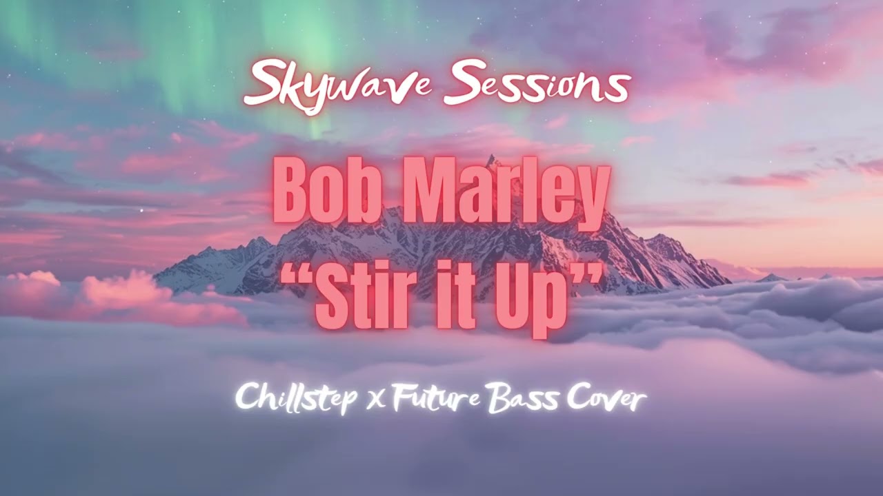 Stir It Up – Bob Marley (Chillstep and Future Bass Cover) by Skywave Sessions