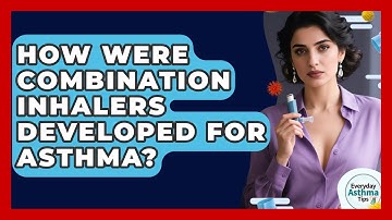 How Were Combination Inhalers Developed For Asthma? - Everyday Asthma Tips