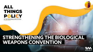All things Policy Ep .1124 : Strengthening The Biological Weapons Convention