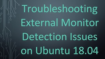 Troubleshooting External Monitor Detection Issues on Ubuntu 18.04