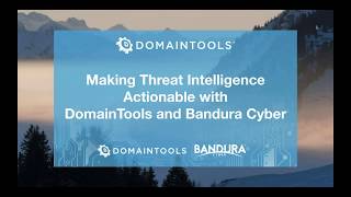Making Threat Intelligence Actionable with DomainTools and Bandura Cyber