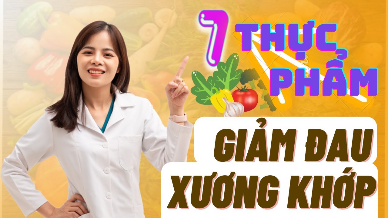 7 Thực Phẩm Giúp Giảm Đau Xương Khớp! Dr Thuỳ Dung