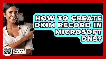 How To Create DKIM Record In Microsoft DNS? - TheEmailToolbox.com
