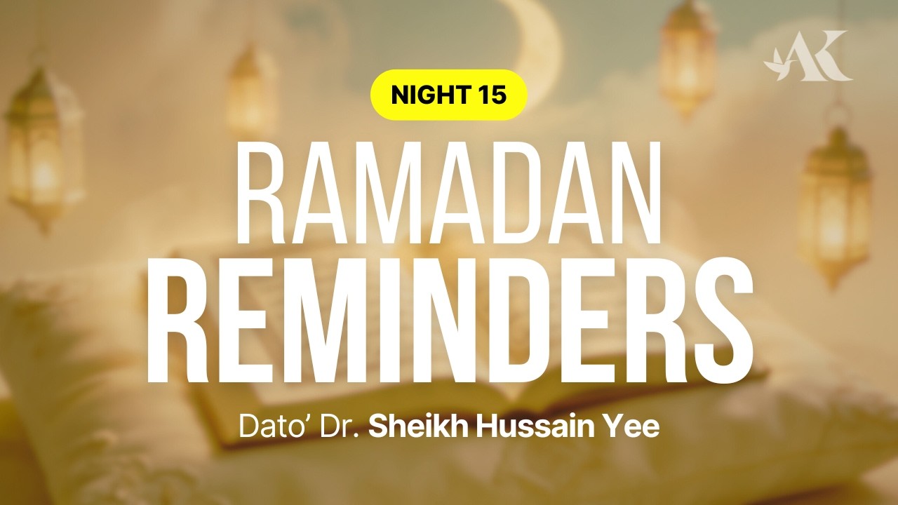 Night 15 - Ramadan Reminders 1447H | Dato' Dr. Sheikh Hussain Yee