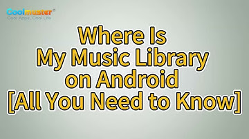 Where Is My Music Library on Android [All You Need to Know]