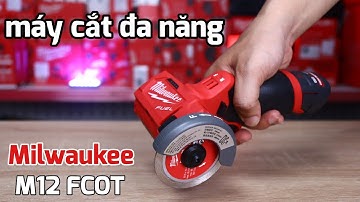 Máy cắt Mini đa năng Milwaukee M12 FCOT...nhỏ gọn, cắt đa năng, cắt trong góc hẹp quá ok!!!!