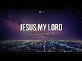 Jesus my lord  city harvest church lyric