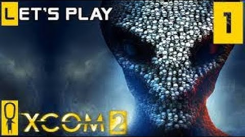 XCOM 2 - Part 1 - First Class of XCOM 2! - Let