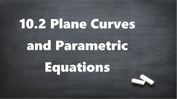 10.2 - Plane Curves and Parametric Equations