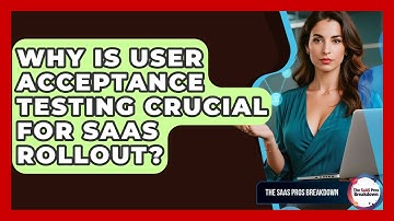 Why Is User Acceptance Testing Crucial For SaaS Rollout? - The SaaS Pros Breakdown