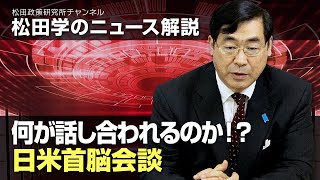松田学のニュース解説　何が話し合われるのか！？日米首脳会談