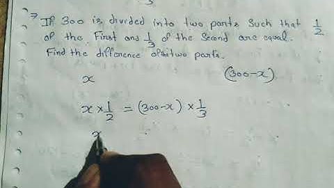 If 300 is divided into two parts.such that 1/2 of the first and 1/3 of the second are equal. find