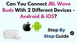 Can You Connect Jbl Wave Buds With 2 Different Devices - Android Ios?