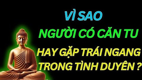 Vì Sao Người Có Căn Tu Hay Gặp Trái Ngang Trong Tình Duyên ? /Tu Tâm Tĩnh Lặng